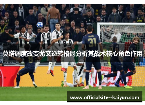 莫塔调度改变尤文逆转格局分析其战术核心角色作用 莫塔调度改变尤文逆转格局分析其战术核心角色作用