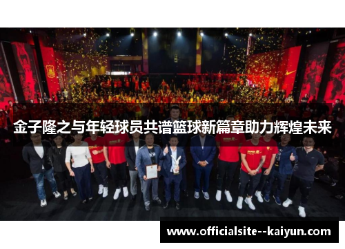 金子隆之与年轻球员共谱篮球新篇章助力辉煌未来 金子隆之与年轻球员共谱篮球新篇章助力辉煌未来
