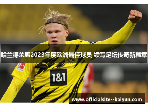 哈兰德荣膺2023年度欧洲最佳球员 续写足坛传奇新篇章 哈兰德荣膺2023年度欧洲最佳球员 续写足坛传奇新篇章