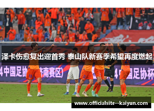 泽卡伤愈复出迎首秀 泰山队新赛季希望再度燃起 泽卡伤愈复出迎首秀 泰山队新赛季希望再度燃起