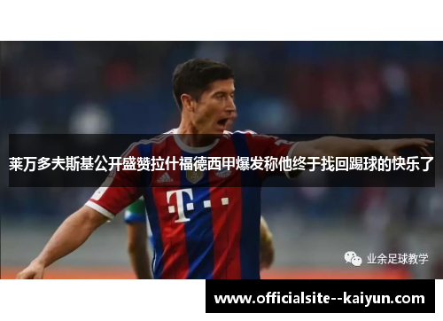 莱万多夫斯基公开盛赞拉什福德西甲爆发称他终于找回踢球的快乐了