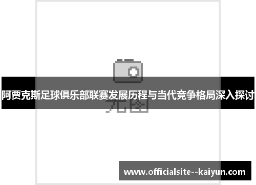 阿贾克斯足球俱乐部联赛发展历程与当代竞争格局深入探讨 阿贾克斯足球俱乐部联赛发展历程与当代竞争格局深入探讨