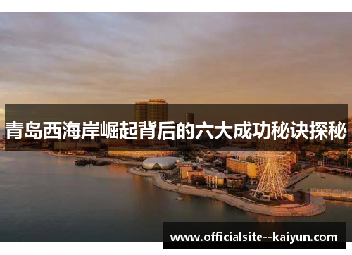 青岛西海岸崛起背后的六大成功秘诀探秘 青岛西海岸崛起背后的六大成功秘诀探秘