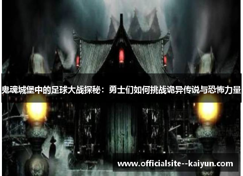鬼魂城堡中的足球大战探秘:勇士们如何挑战诡异传说与恐怖力量 鬼魂城堡中的足球大战探秘:勇士们如何挑战诡异传说与恐怖力量